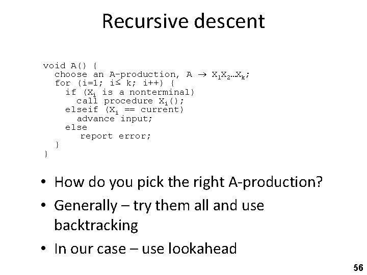 Recursive descent void A() { choose an A-production, A X 1 X 2…Xk; for