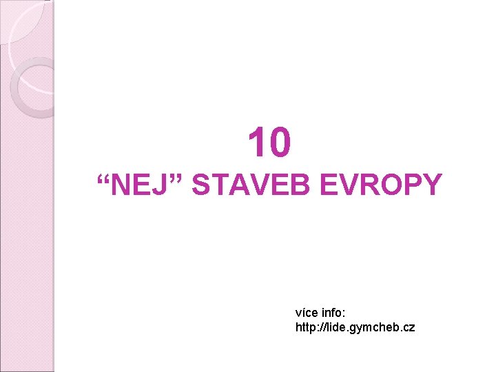 10 “NEJ” STAVEB EVROPY více info: http: //lide. gymcheb. cz 