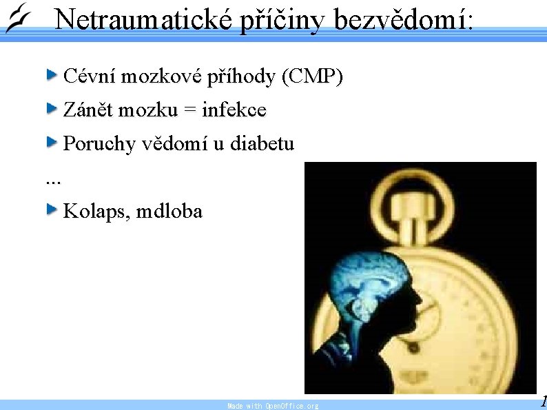 Netraumatické příčiny bezvědomí: Cévní mozkové příhody (CMP) Zánět mozku = infekce Poruchy vědomí u