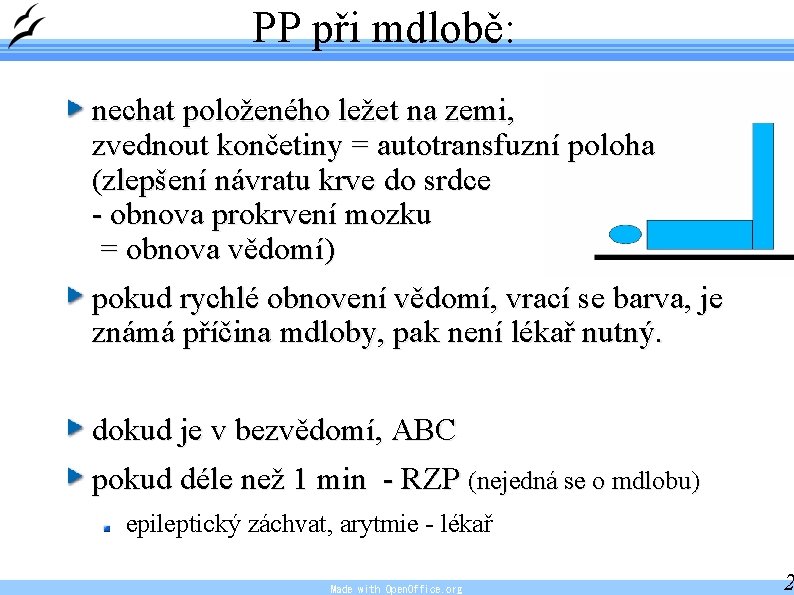 PP při mdlobě: nechat položeného ležet na zemi, zvednout končetiny = autotransfuzní poloha (zlepšení