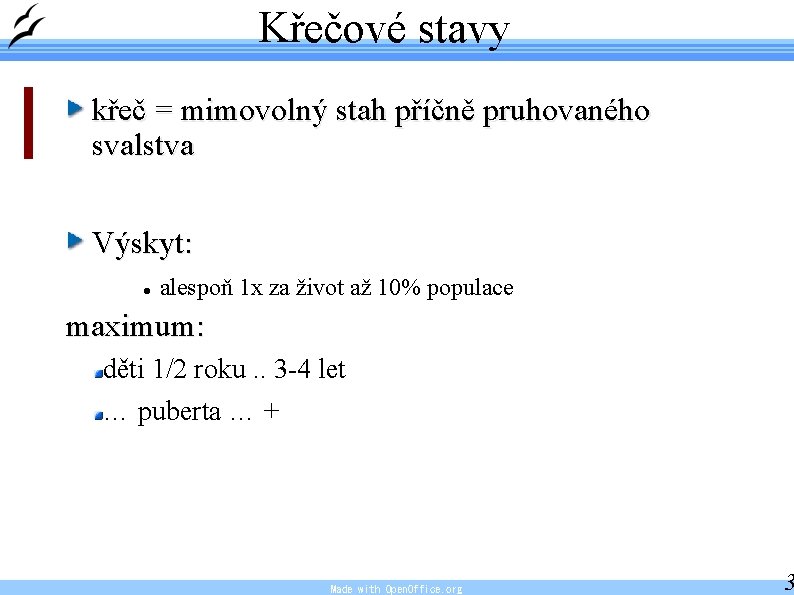 Křečové stavy křeč = mimovolný stah příčně pruhovaného svalstva Výskyt: alespoň 1 x za