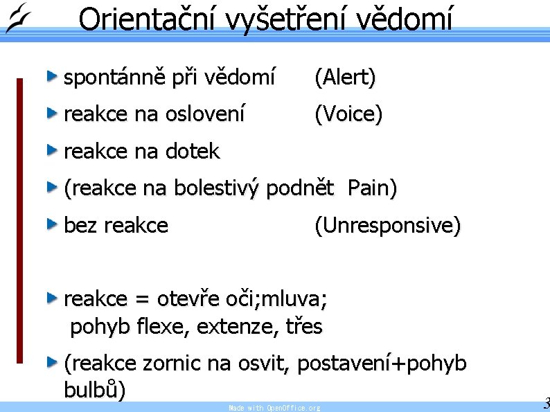 Orientační vyšetření vědomí spontánně při vědomí (Alert) reakce na oslovení (Voice) reakce na dotek