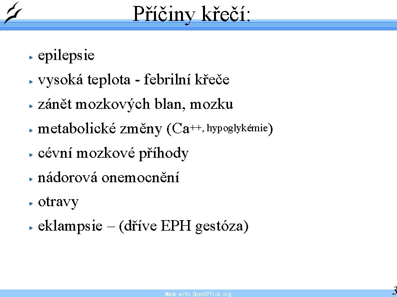 Příčiny křečí: epilepsie vysoká teplota - febrilní křeče zánět mozkových blan, mozku metabolické změny