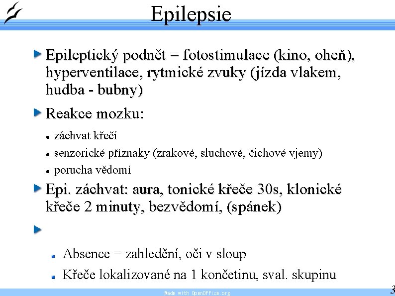 Epilepsie Epileptický podnět = fotostimulace (kino, oheň), hyperventilace, rytmické zvuky (jízda vlakem, hudba -
