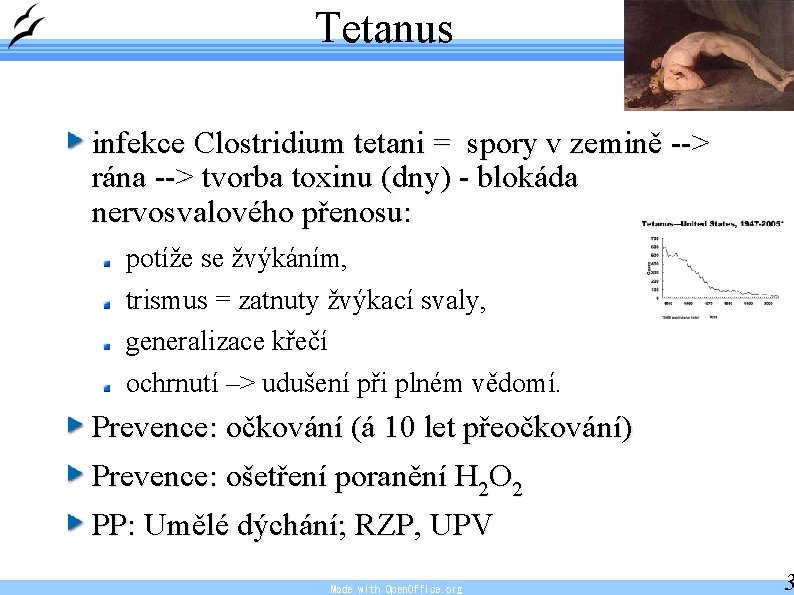 Tetanus infekce Clostridium tetani = spory v zemině --> rána --> tvorba toxinu (dny)