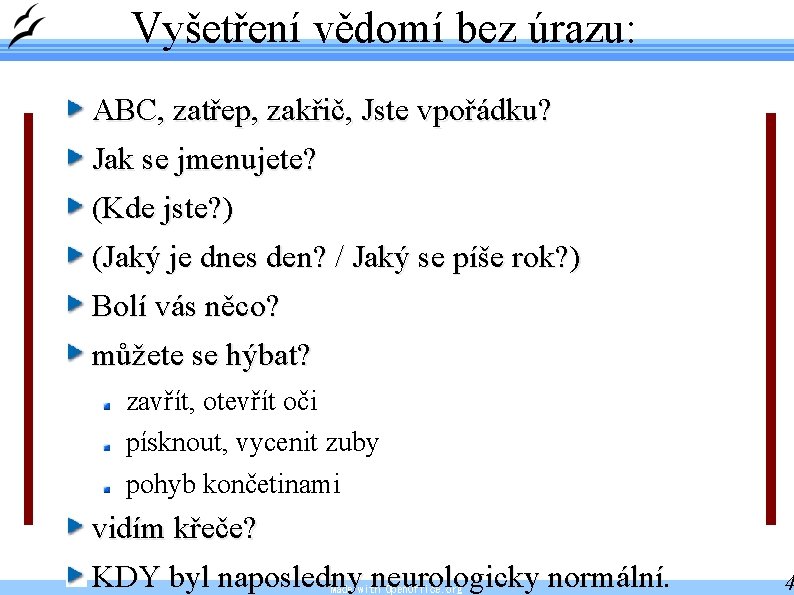 Vyšetření vědomí bez úrazu: ABC, zatřep, zakřič, Jste vpořádku? Jak se jmenujete? (Kde jste?