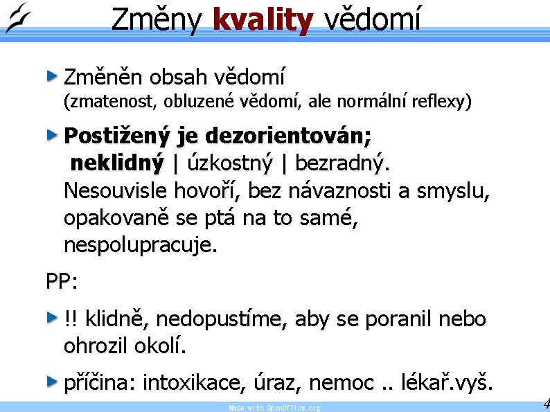 Změny kvality vědomí Změněn obsah vědomí (zmatenost, obluzené vědomí, ale normální reflexy) Postižený je