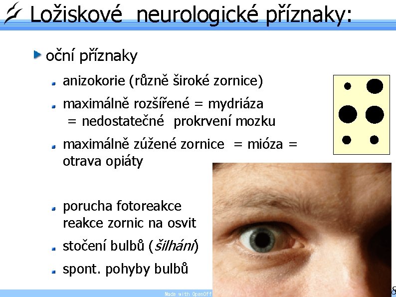 Ložiskové neurologické příznaky: oční příznaky anizokorie (různě široké zornice) maximálně rozšířené = mydriáza =