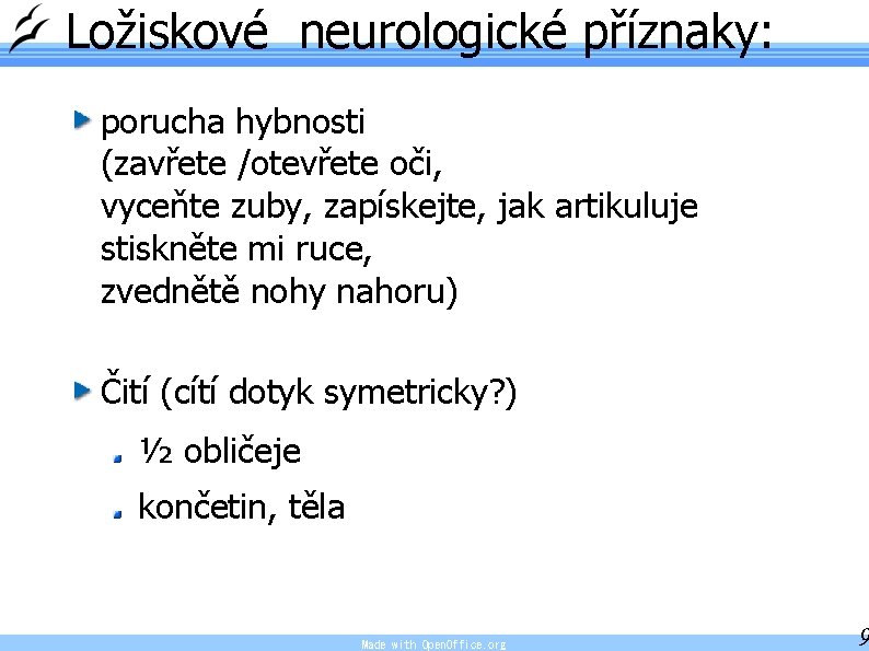 Ložiskové neurologické příznaky: porucha hybnosti (zavřete /otevřete oči, vyceňte zuby, zapískejte, jak artikuluje stiskněte