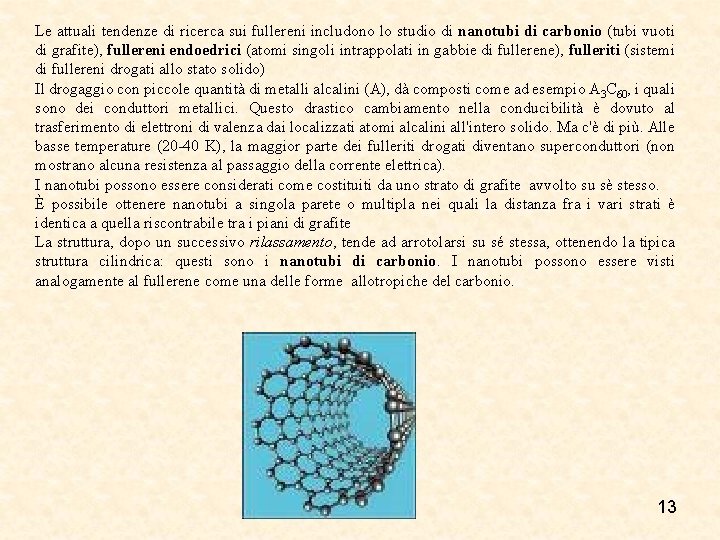 Le attuali tendenze di ricerca sui fullereni includono lo studio di nanotubi di carbonio