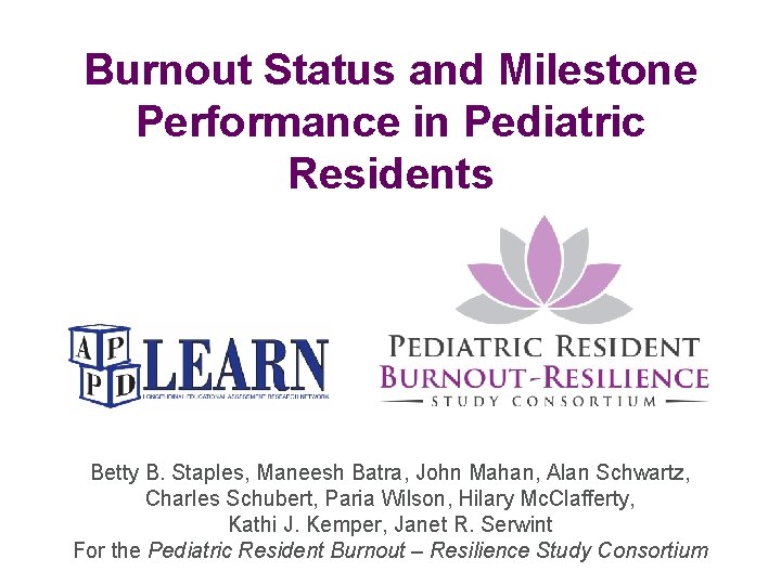 Burnout Status and Milestone Performance in Pediatric Residents Betty B. Staples, Maneesh Batra, John