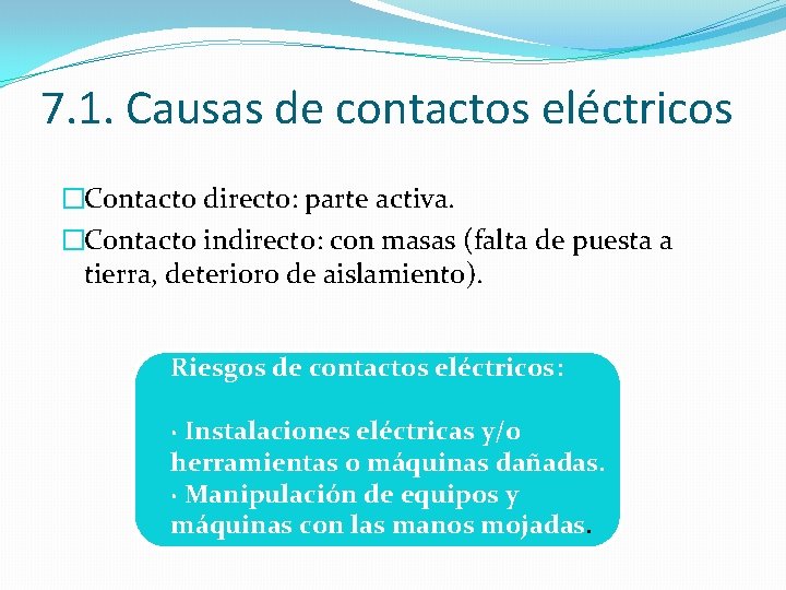 7. 1. Causas de contactos eléctricos �Contacto directo: parte activa. �Contacto indirecto: con masas