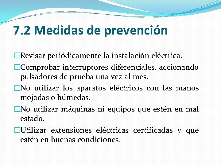 7. 2 Medidas de prevención �Revisar periódicamente la instalación eléctrica. �Comprobar interruptores diferenciales, accionando