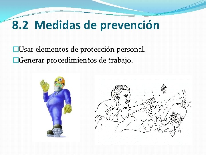 8. 2 Medidas de prevención �Usar elementos de protección personal. �Generar procedimientos de trabajo.