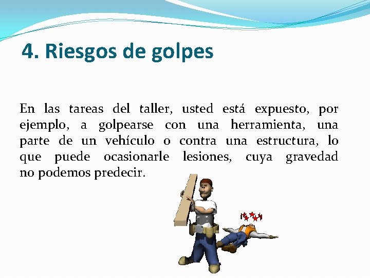 4. Riesgos de golpes En las tareas del taller, usted está expuesto, por ejemplo,