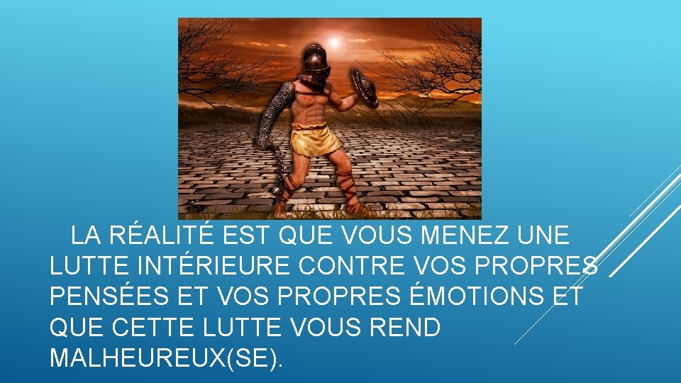LA RÉALITÉ EST QUE VOUS MENEZ UNE LUTTE INTÉRIEURE CONTRE VOS PROPRES PENSÉES ET LA RÉALITÉ EST QUE VOUS MENEZ UNE LUTTE INTÉRIEURE CONTRE VOS PROPRES PENSÉES ET