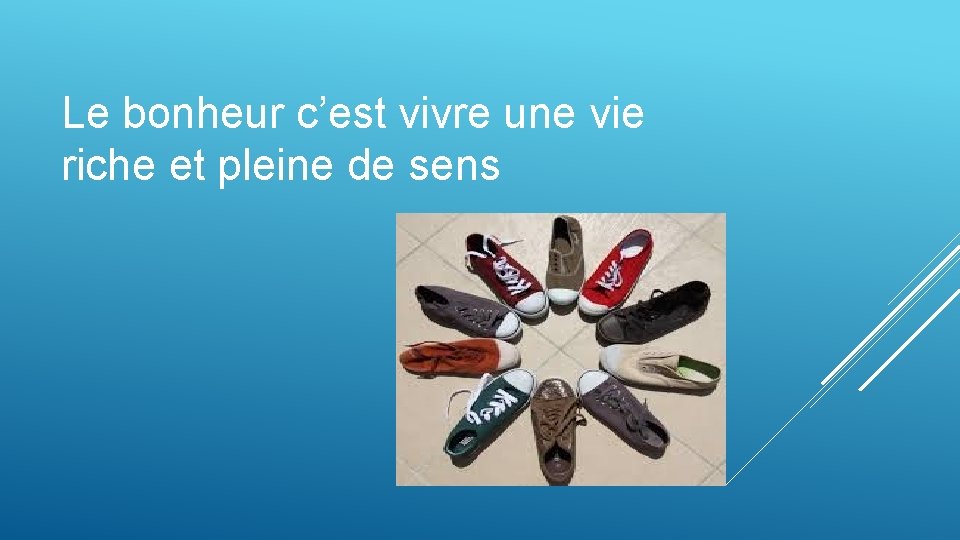 Le bonheur c’est vivre une vie riche et pleine de sens Le bonheur c’est vivre une vie riche et pleine de sens
