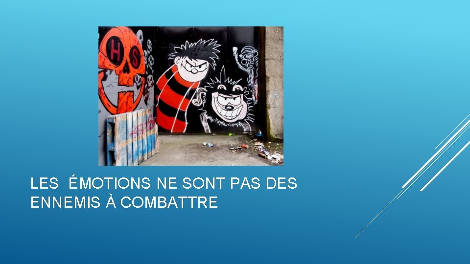 LES ÉMOTIONS NE SONT PAS DES ENNEMIS À COMBATTRE LES ÉMOTIONS NE SONT PAS DES ENNEMIS À COMBATTRE
