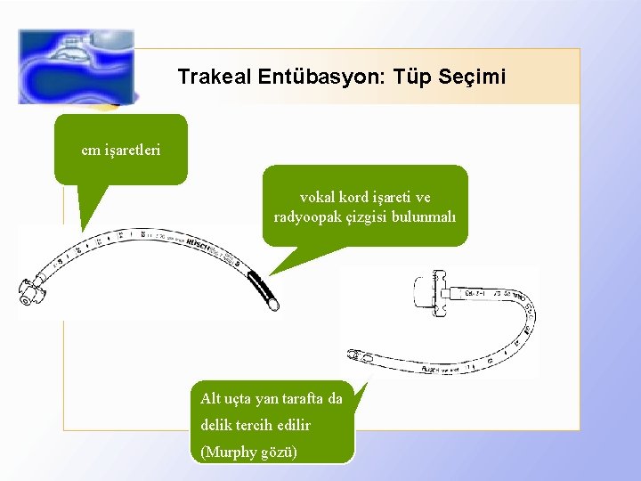Trakeal Entübasyon: Tüp Seçimi cm işaretleri vokal kord işareti ve radyoopak çizgisi bulunmalı Alt