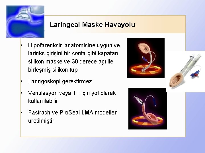Laringeal Maske Havayolu • Hipofarenksin anatomisine uygun ve larinks girişini bir conta gibi kapatan