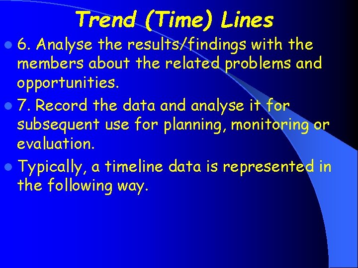 l 6. Trend (Time) Lines Analyse the results/findings with the members about the related