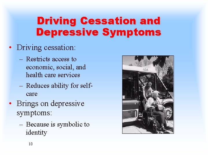 Driving Cessation and Depressive Symptoms • Driving cessation: – Restricts access to economic, social,