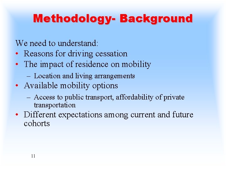 Methodology- Background We need to understand: • Reasons for driving cessation • The impact