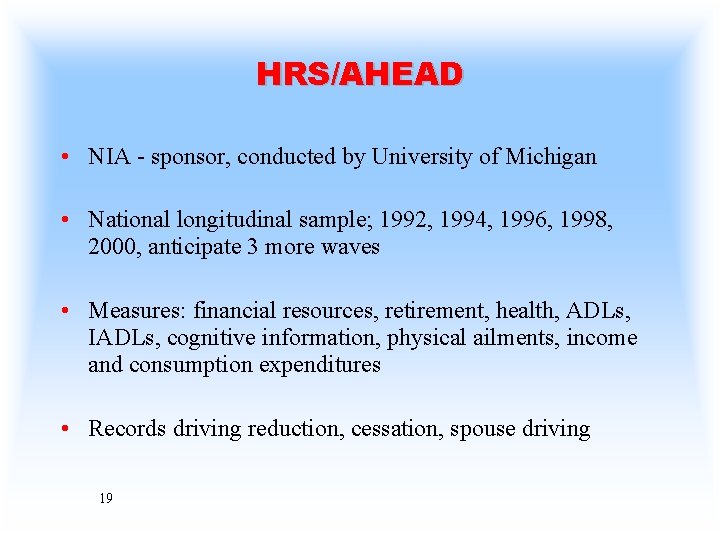 HRS/AHEAD • NIA - sponsor, conducted by University of Michigan • National longitudinal sample;