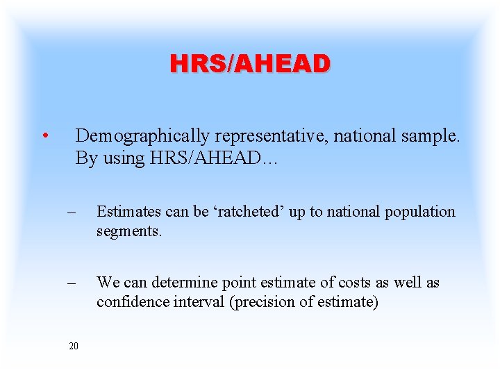 HRS/AHEAD • Demographically representative, national sample. By using HRS/AHEAD… – Estimates can be ‘ratcheted’