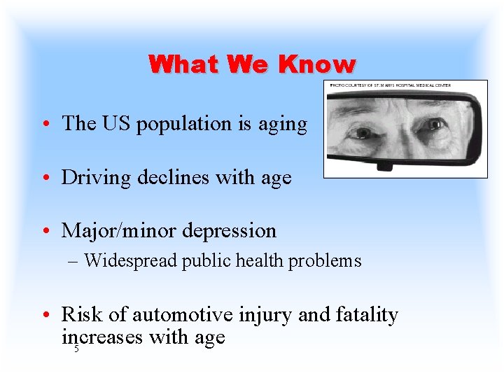 What We Know • The US population is aging • Driving declines with age