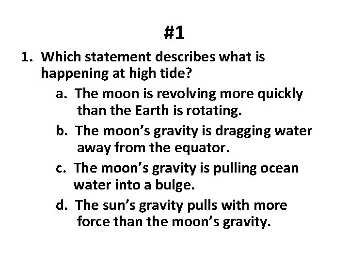 #1 1. Which statement describes what is happening at high tide? a. The moon