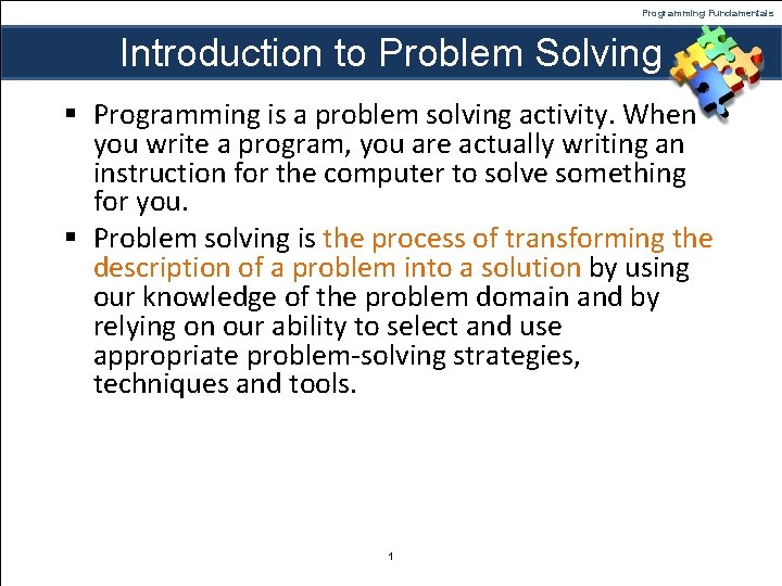 Programming Fundamentals Introduction to Problem Solving § Programming is a problem solving activity. When