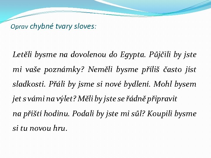 Oprav chybné tvary sloves: Letěli bysme na dovolenou do Egypta. Půjčili by jste mi