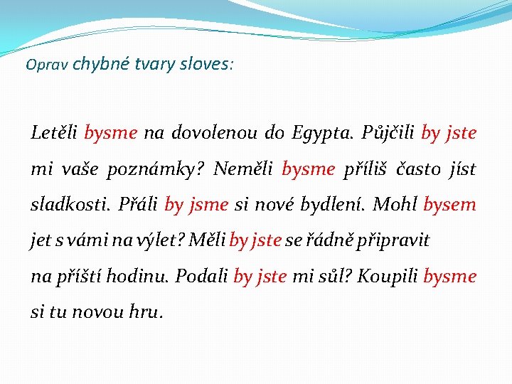 Oprav chybné tvary sloves: Letěli bysme na dovolenou do Egypta. Půjčili by jste mi