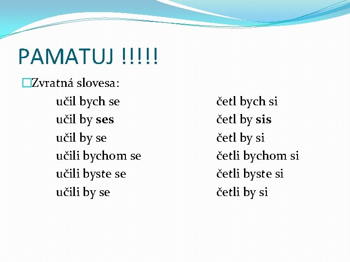 PAMATUJ !!!!! �Zvratná slovesa: učil bych se učil by ses učil by se učili