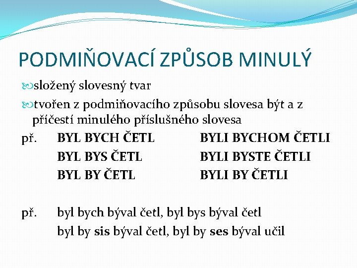 PODMIŇOVACÍ ZPŮSOB MINULÝ složený slovesný tvar tvořen z podmiňovacího způsobu slovesa být a z