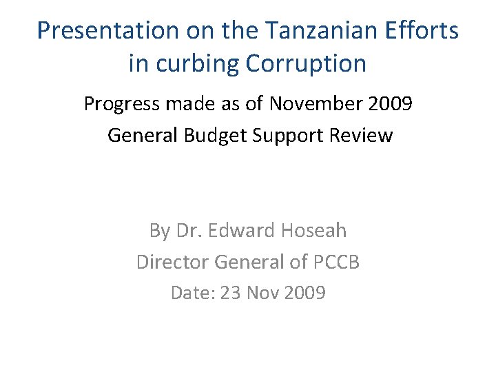 Presentation on the Tanzanian Efforts in curbing Corruption Progress made as of November 2009