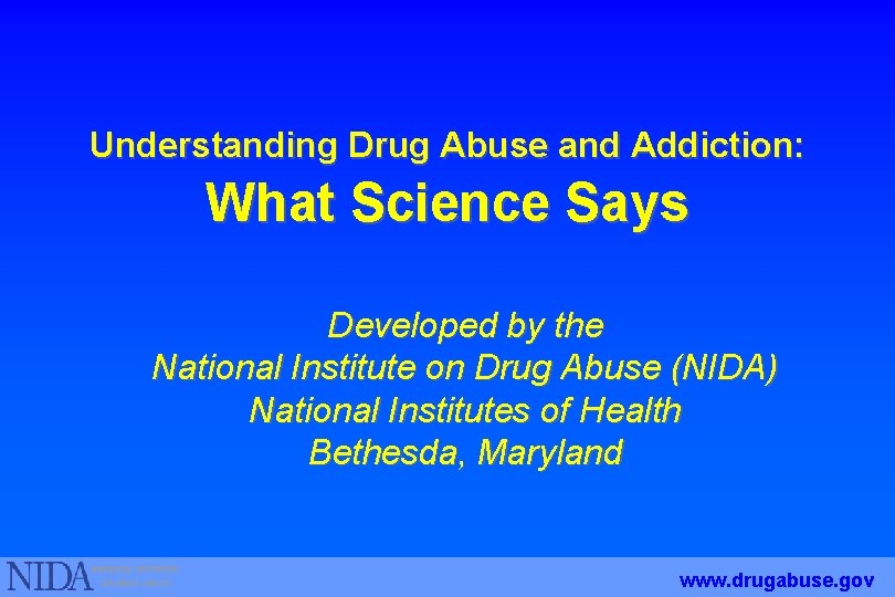 Understanding Drug Abuse and Addiction: What Science Says Developed by the National Institute on