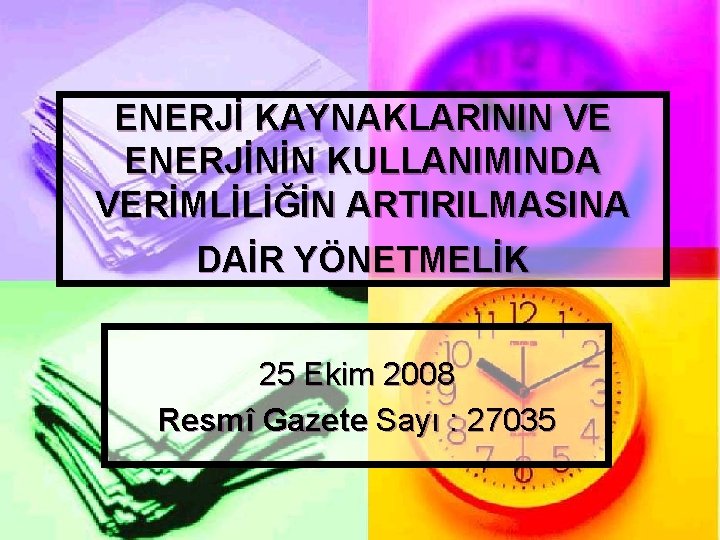 ENERJİ KAYNAKLARININ VE ENERJİNİN KULLANIMINDA VERİMLİLİĞİN ARTIRILMASINA DAİR YÖNETMELİK 25 Ekim 2008 Resmî Gazete