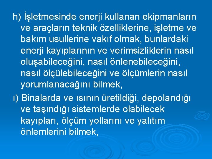 h) İşletmesinde enerji kullanan ekipmanların ve araçların teknik özelliklerine, işletme ve bakım usullerine vakıf