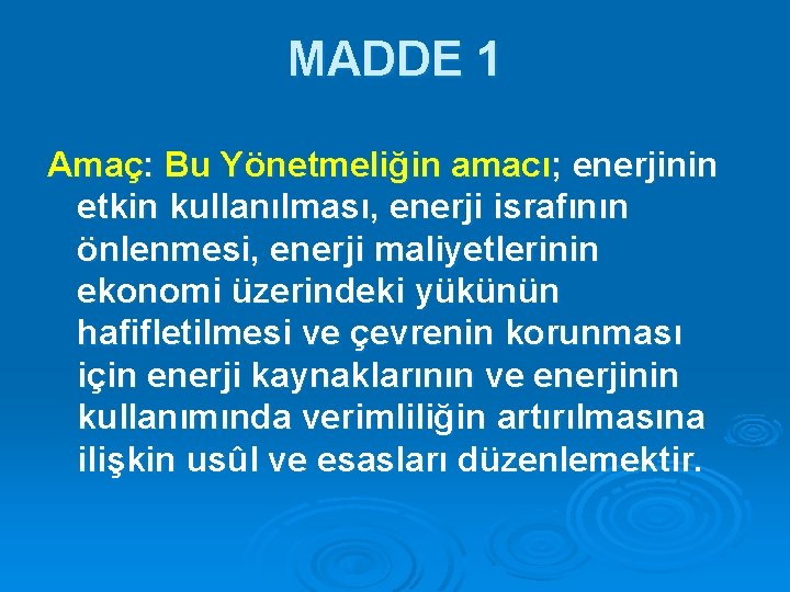 MADDE 1 Amaç: Bu Yönetmeliğin amacı; enerjinin etkin kullanılması, enerji israfının önlenmesi, enerji maliyetlerinin