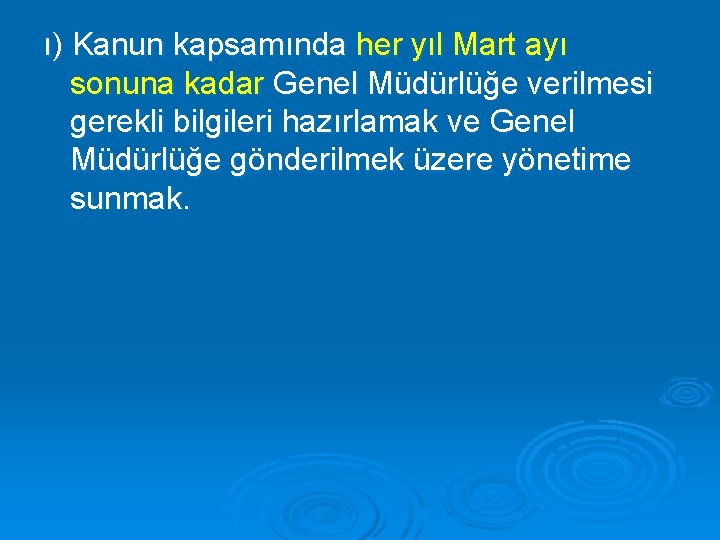 ı) Kanun kapsamında her yıl Mart ayı sonuna kadar Genel Müdürlüğe verilmesi gerekli bilgileri