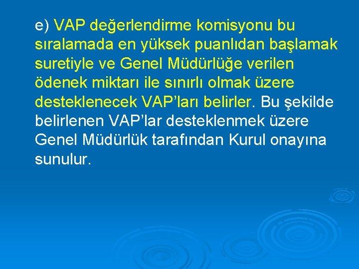 e) VAP değerlendirme komisyonu bu sıralamada en yüksek puanlıdan başlamak suretiyle ve Genel Müdürlüğe