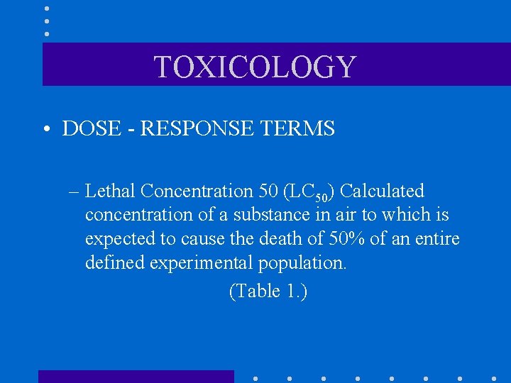 TOXICOLOGY • DOSE - RESPONSE TERMS – Lethal Concentration 50 (LC 50) Calculated concentration