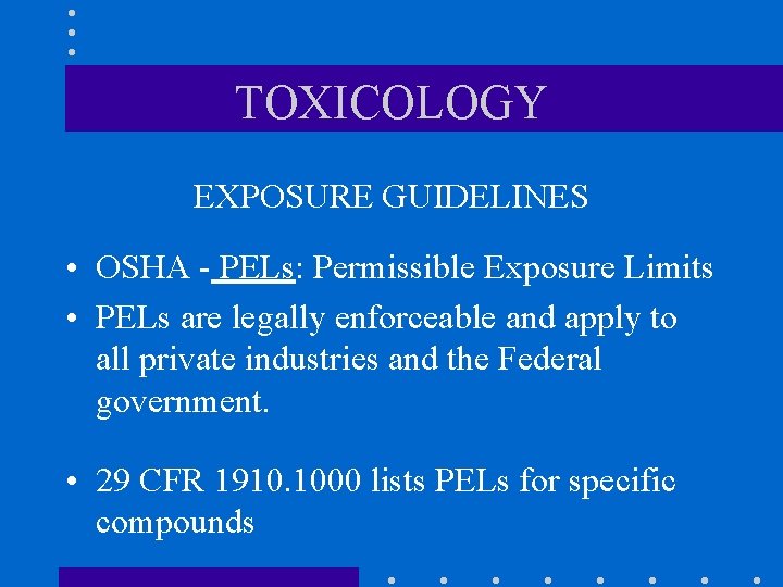 TOXICOLOGY EXPOSURE GUIDELINES • OSHA - PELs: Permissible Exposure Limits • PELs are legally