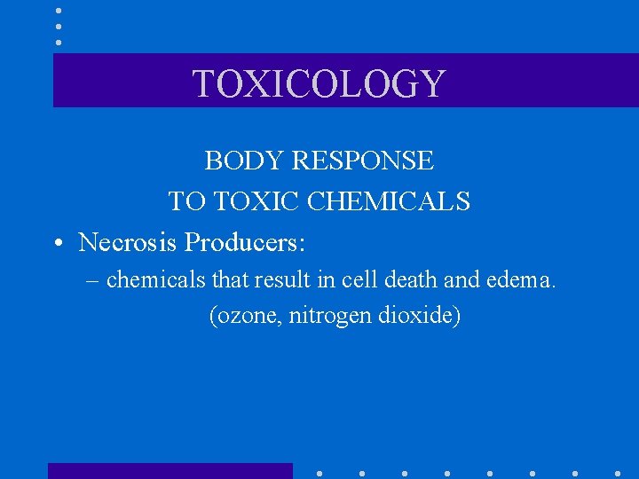 TOXICOLOGY BODY RESPONSE TO TOXIC CHEMICALS • Necrosis Producers: – chemicals that result in