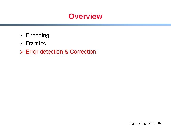 Overview § § Ø Encoding Framing Error detection & Correction Katz, Stoica F 04