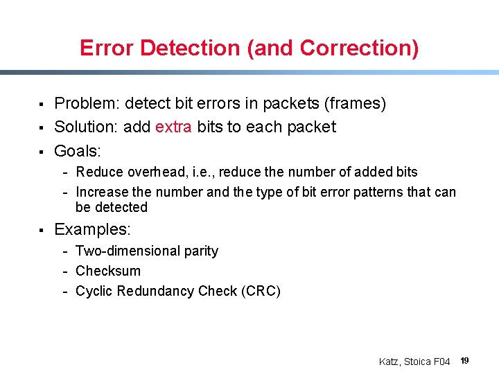 Error Detection (and Correction) § § § Problem: detect bit errors in packets (frames)