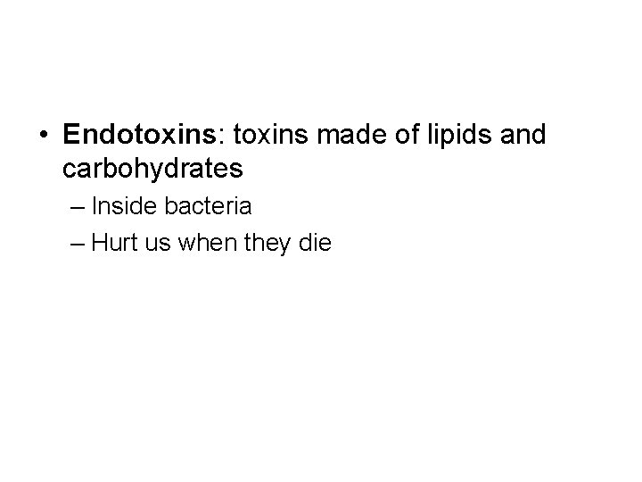  • Endotoxins: toxins made of lipids and carbohydrates – Inside bacteria – Hurt