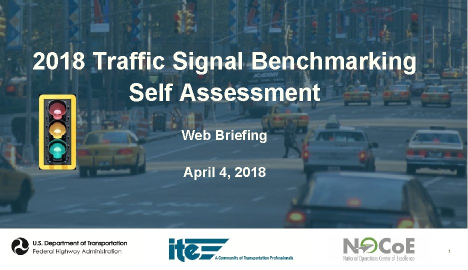 2018 Traffic Signal Benchmarking Self Assessment Web Briefing April 4, 2018 1 